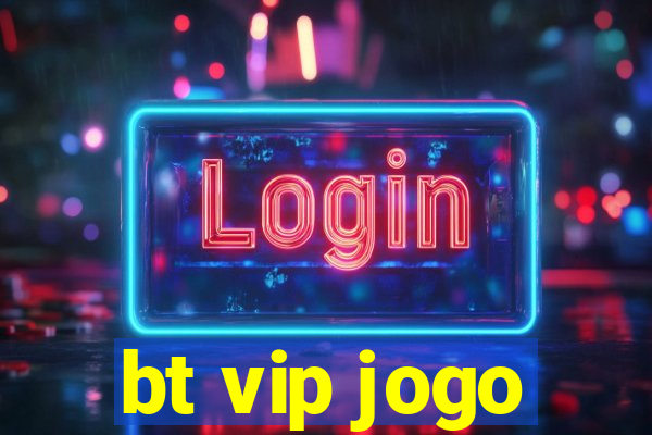 bt vip jogo